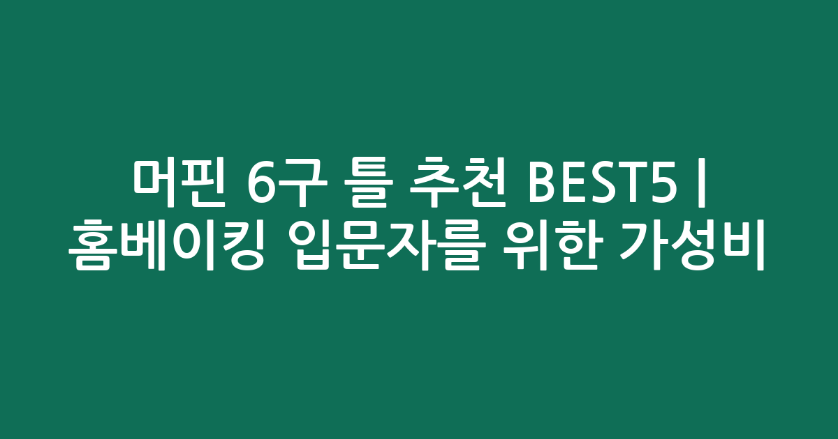 머핀 6구 틀 추천 BEST5 | 홈베이킹 입문자를 위한 가성비·인기 비교