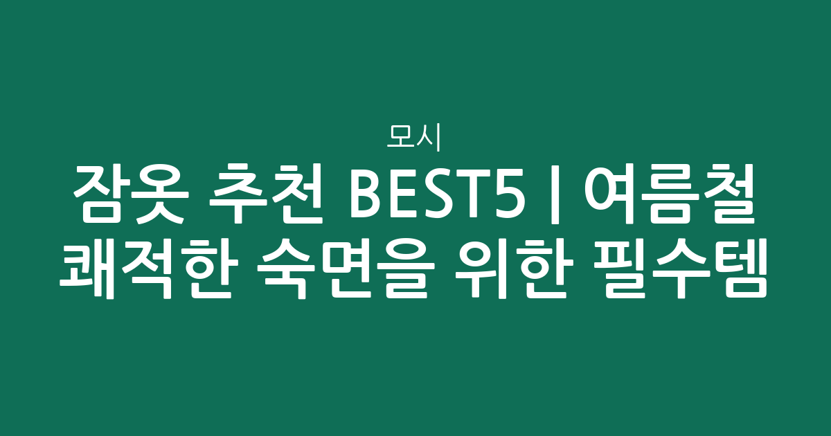 모시 잠옷 추천 BEST5 | 여름철 쾌적한 숙면을 위한 필수템 비교