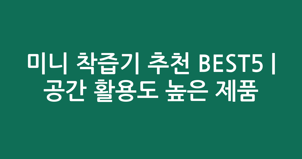 미니 착즙기 추천 BEST5 | 공간 활용도 높은 인기 제품 비교