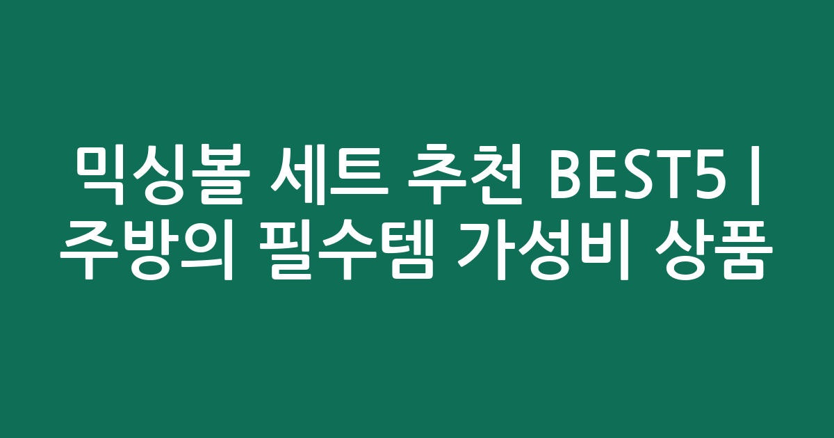 믹싱볼 세트 추천 BEST5 | 주방의 필수템 가성비 인기 상품 비교