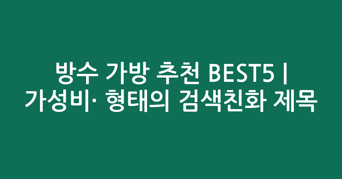방수 가방 추천 BEST5 | 가성비·인기 비교 형태의 검색친화 제목