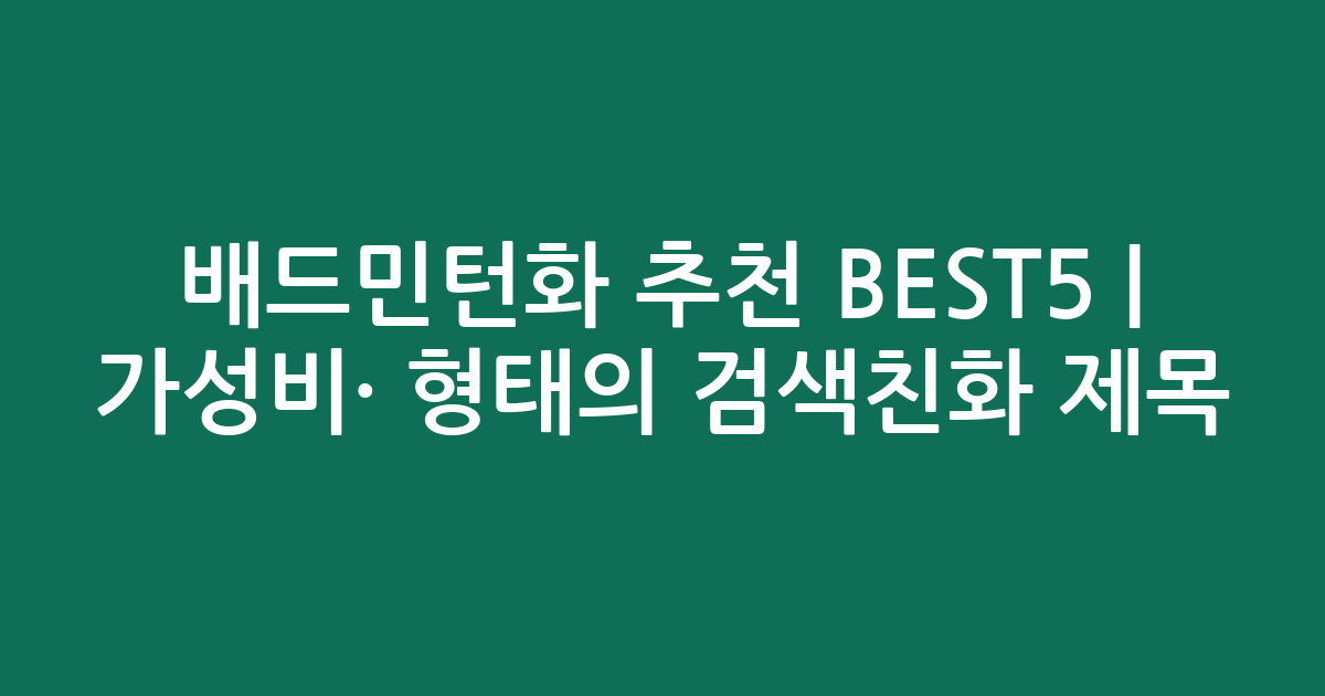 배드민턴화 추천 BEST5 | 가성비·인기 비교 형태의 검색친화 제목