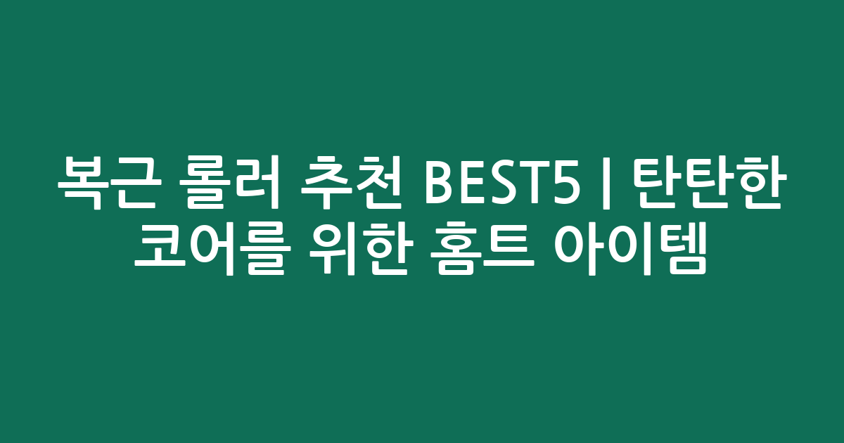 복근 롤러 추천 BEST5 | 탄탄한 코어를 위한 홈트 아이템 비교