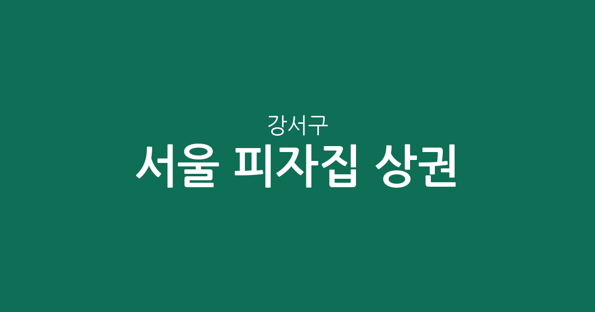 서울 강서구 피자집 상권 분석: 등촌3동부터 화곡동까지 분포 현황 정리