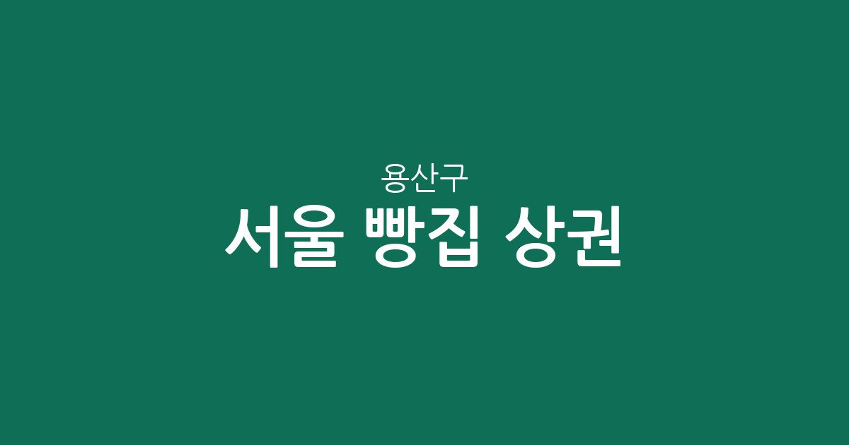 서울 용산구 빵집 상권 분석: 남영동·한강로동·청파동 등 베이커리 밀집 지역 현황