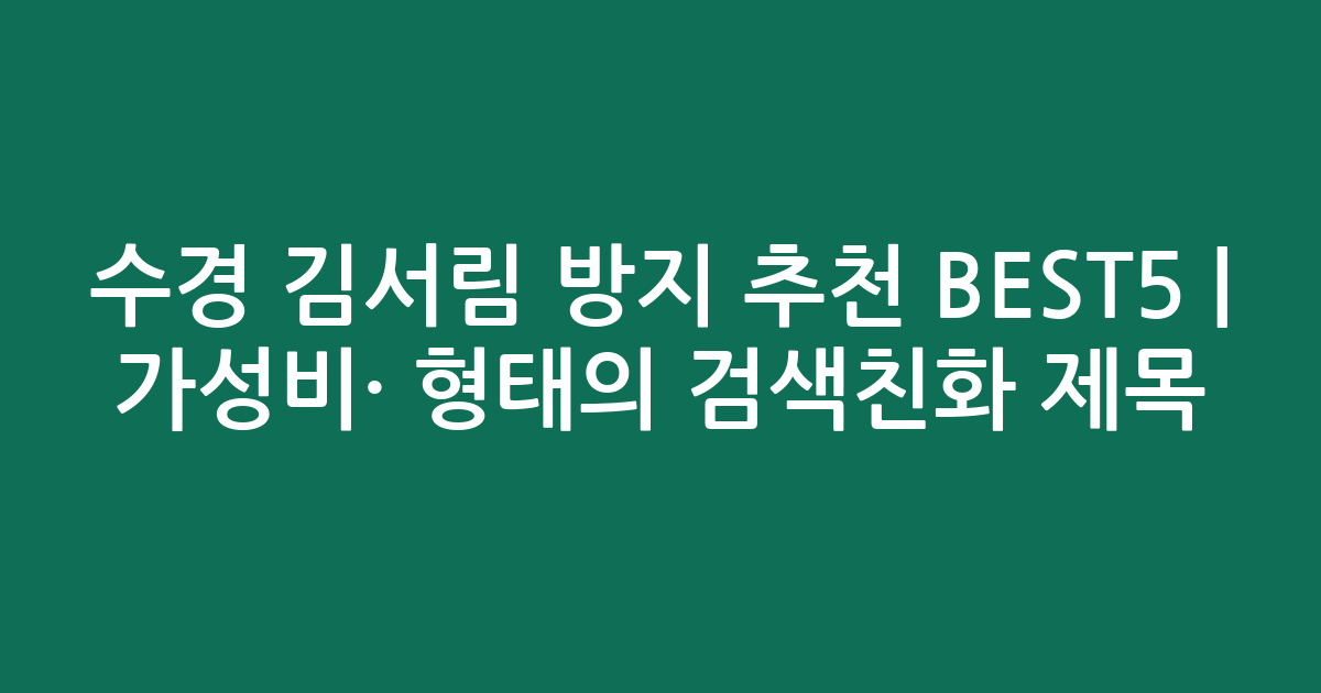 수경 김서림 방지 추천 BEST5 | 가성비·인기 비교 형태의 검색친화 제목