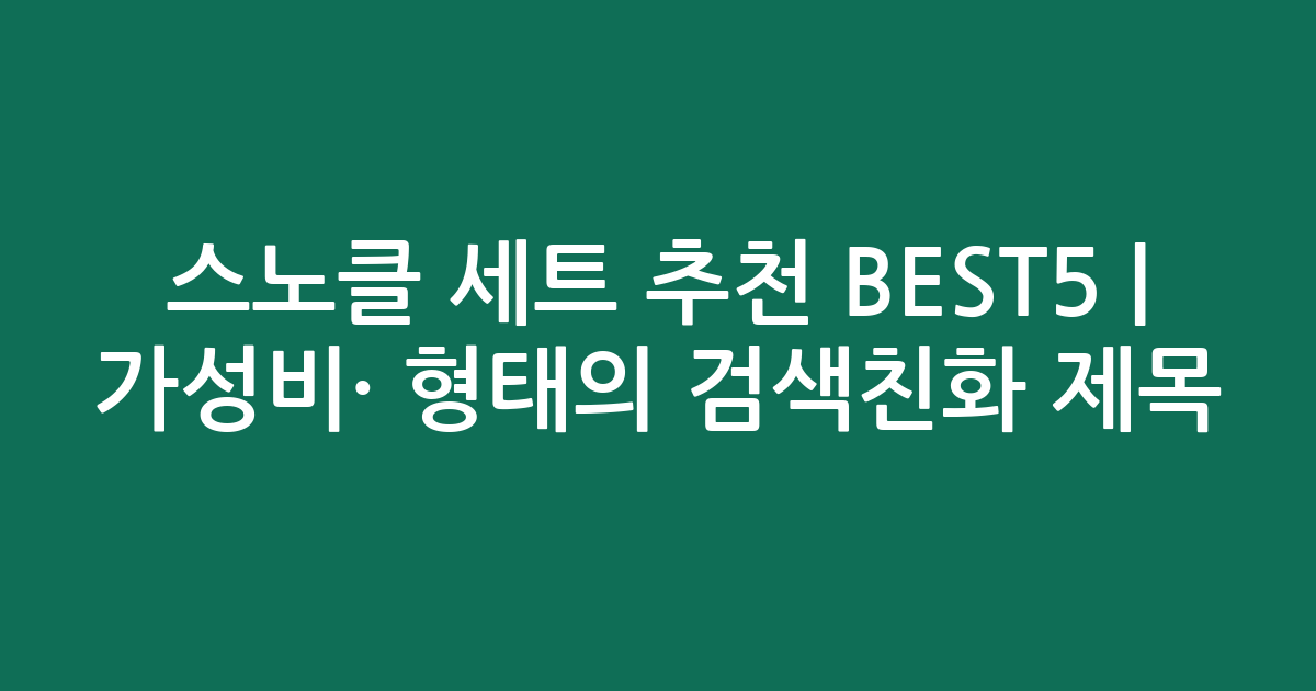 스노클 세트 추천 BEST5 | 가성비·인기 비교 형태의 검색친화 제목