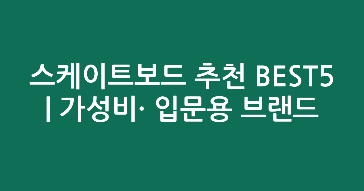 스케이트보드 추천 BEST5 | 가성비·인기 입문용 브랜드 비교