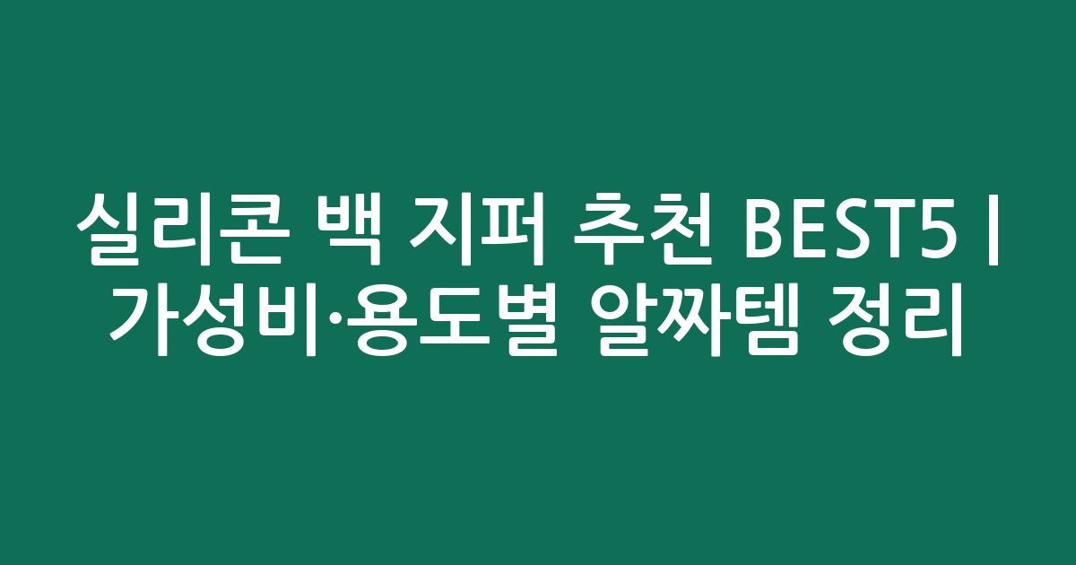 실리콘 백 지퍼 추천 BEST5 | 가성비·용도별 알짜템 비교 정리