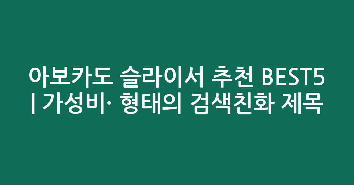 아보카도 슬라이서 추천 BEST5 | 가성비·인기 비교 형태의 검색친화 제목