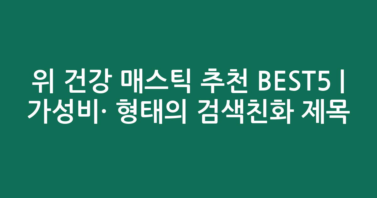 위 건강 매스틱 추천 BEST5 | 가성비·인기 비교 형태의 검색친화 제목