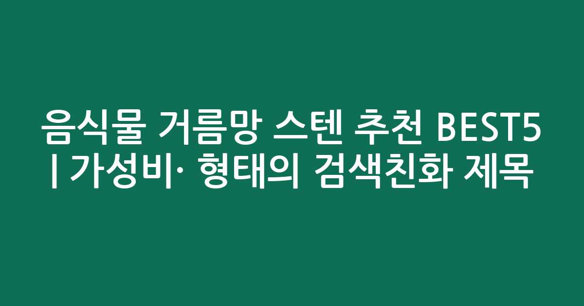음식물 거름망 스텐 추천 BEST5 | 가성비·인기 비교 형태의 검색친화 제목