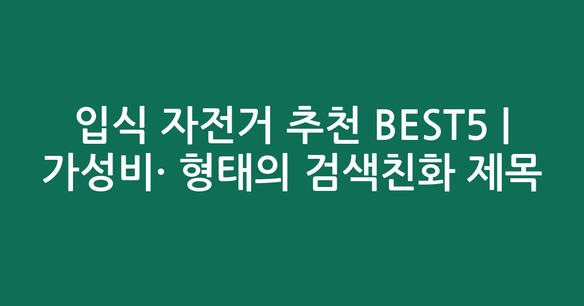 입식 자전거 추천 BEST5 | 가성비·인기 비교 형태의 검색친화 제목