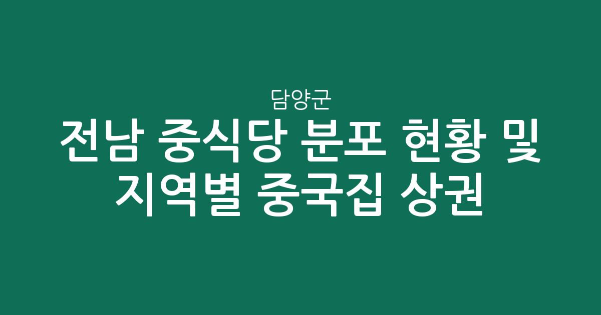 전남 담양군 중식당 분포 현황 및 지역별 중국집 상권 분석