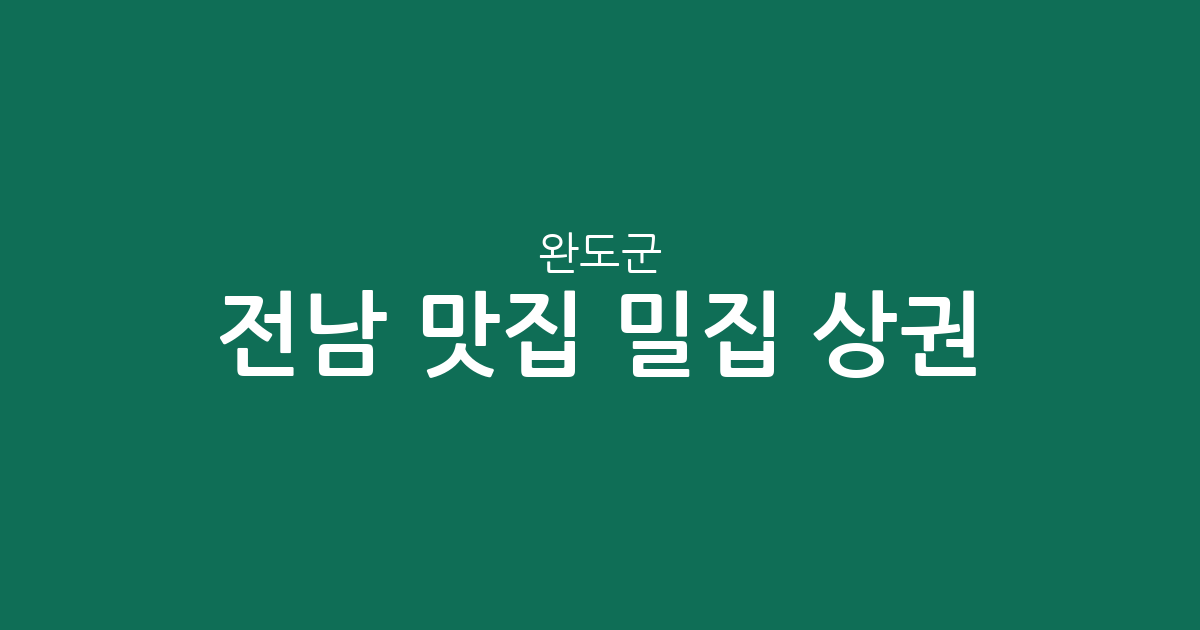 전남 완도군 맛집 밀집 상권 분석: 완도읍부터 주요 면 단위까지 지역별 현황
