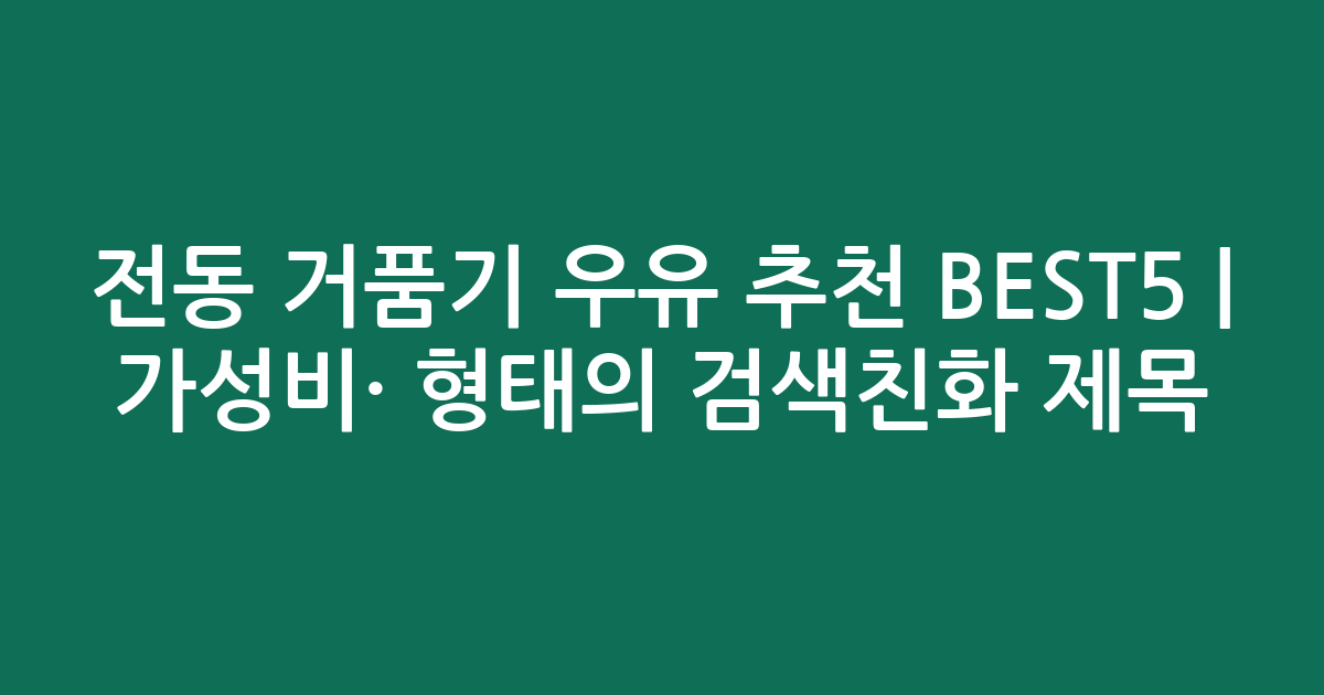 전동 거품기 우유 추천 BEST5 | 가성비·인기 비교 형태의 검색친화 제목