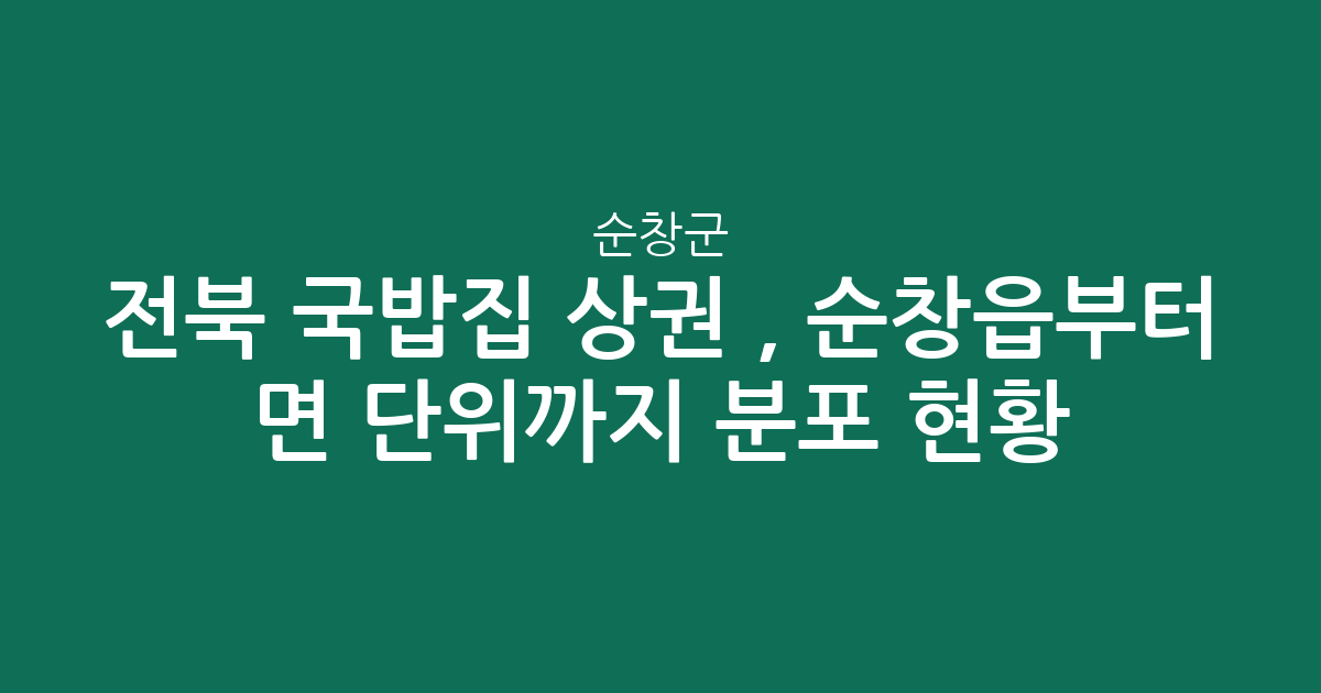 전북 순창군 국밥집 상권 분석, 순창읍부터 면 단위까지 분포 현황