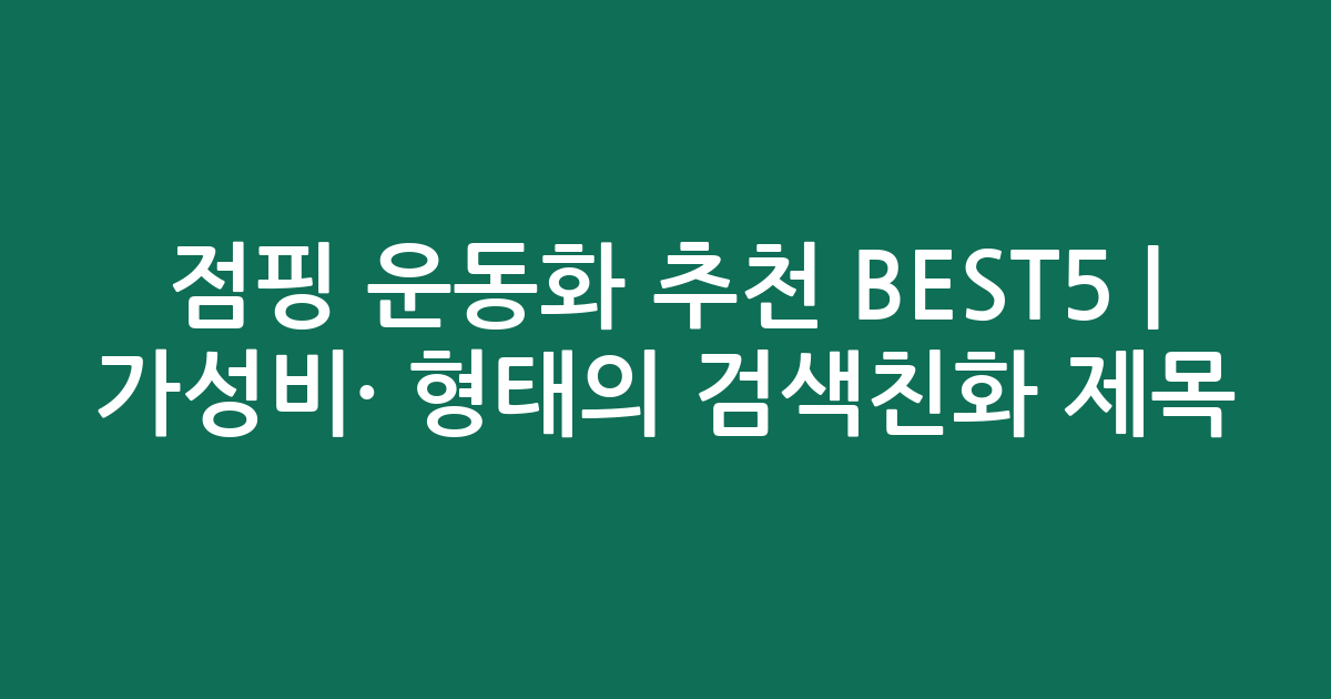 점핑 운동화 추천 BEST5 | 가성비·인기 비교 형태의 검색친화 제목