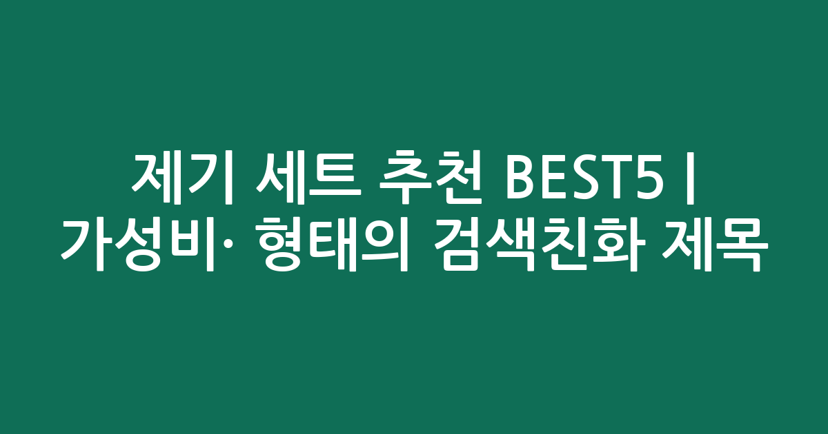 제기 세트 추천 BEST5 | 가성비·인기 비교 형태의 검색친화 제목