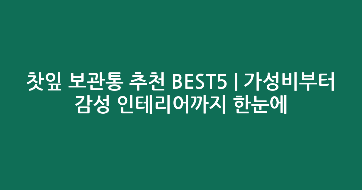 찻잎 보관통 추천 BEST5 | 가성비부터 감성 인테리어까지 한눈에 비교