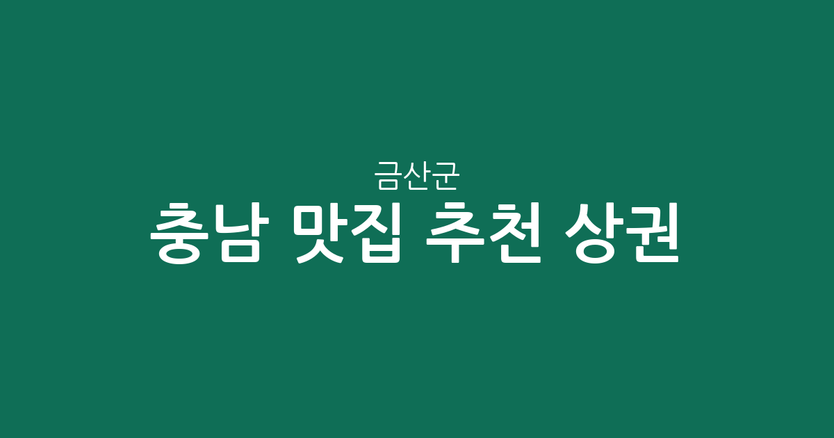 충남 금산군 맛집 추천 상권 분석: 금산읍부터 추부면까지 주요 인기 맛집 밀집 지역 총정리