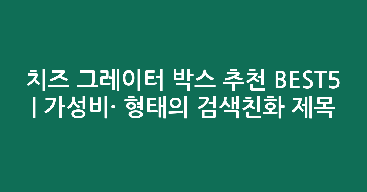 치즈 그레이터 박스 추천 BEST5 | 가성비·인기 비교 형태의 검색친화 제목