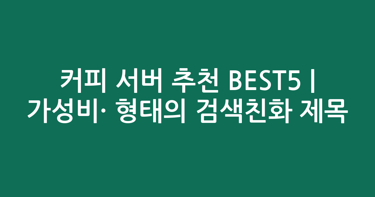 커피 서버 추천 BEST5 | 가성비·인기 비교 형태의 검색친화 제목