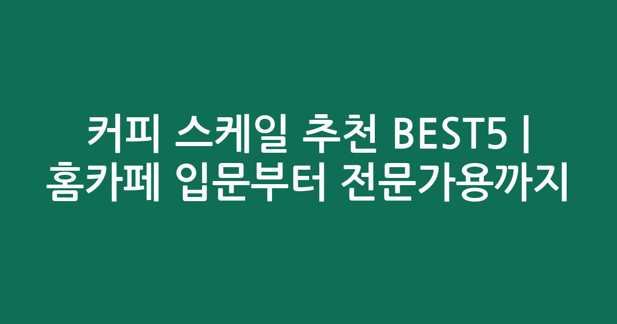커피 스케일 추천 BEST5 | 홈카페 입문부터 전문가용까지 비교