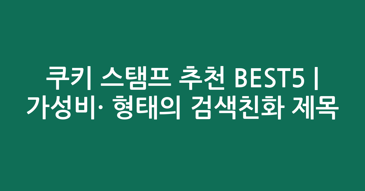쿠키 스탬프 추천 BEST5 | 가성비·인기 비교 형태의 검색친화 제목