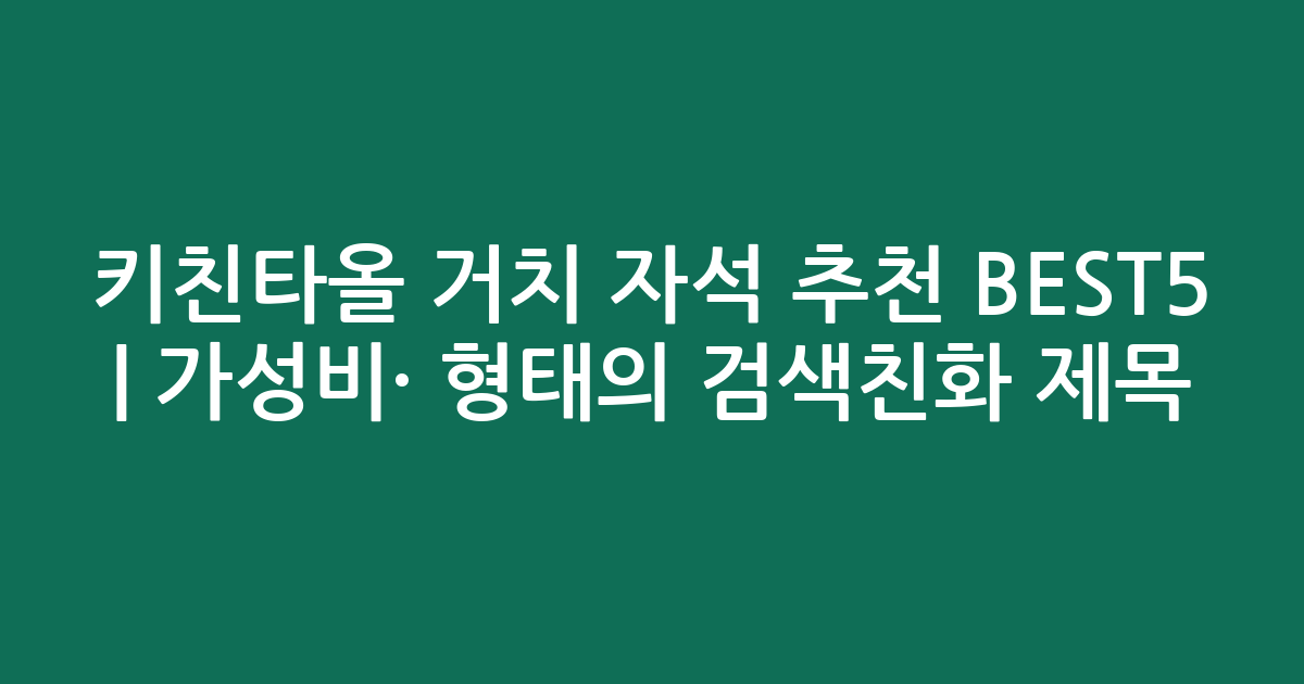 키친타올 거치 자석 추천 BEST5 | 가성비·인기 비교 형태의 검색친화 제목