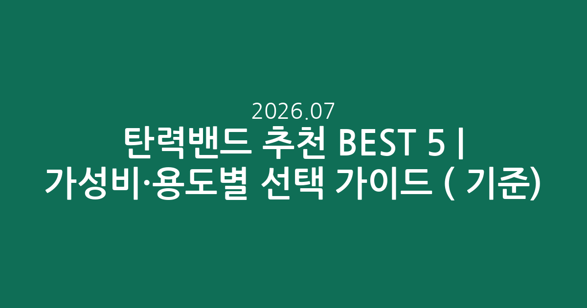 탄력밴드 추천 BEST 5 | 가성비·용도별 선택 가이드 (2026.07 기준)