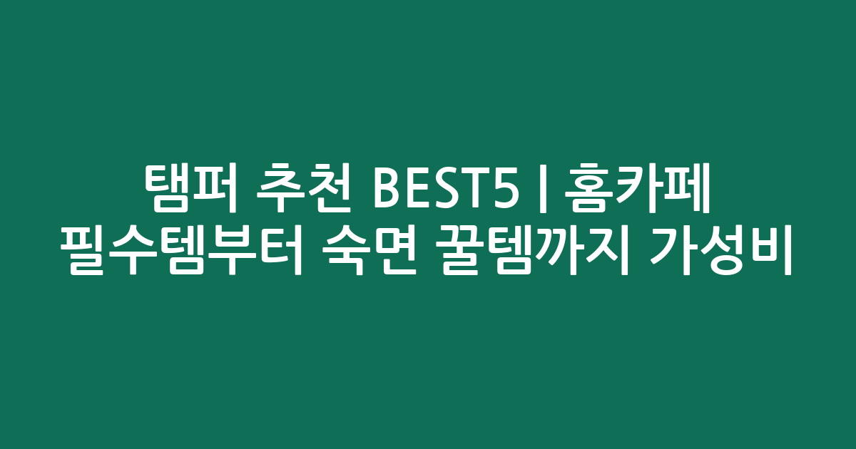 탬퍼 추천 BEST5 | 홈카페 필수템부터 숙면 꿀템까지 가성비 비교