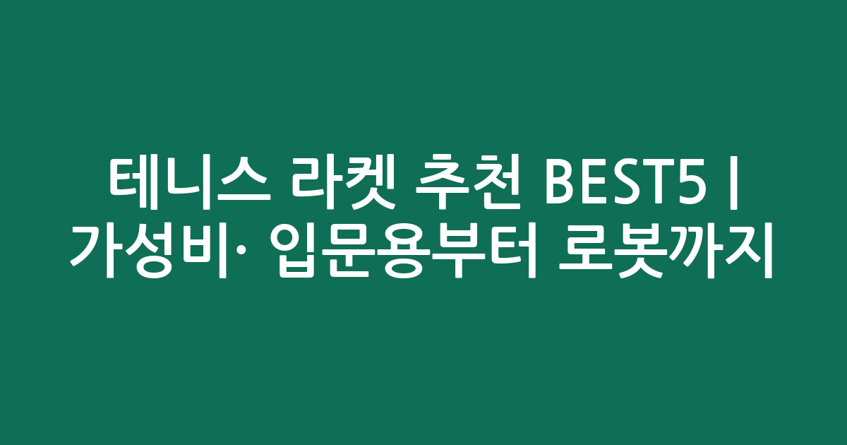 테니스 라켓 추천 BEST5 | 가성비·인기 입문용부터 로봇까지 비교