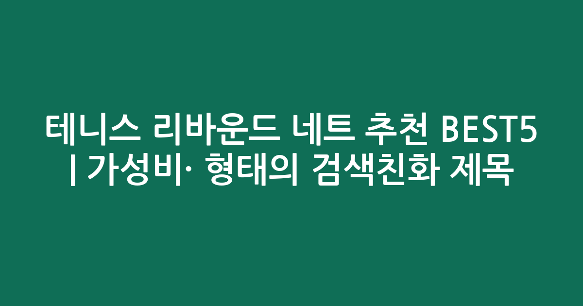 테니스 리바운드 네트 추천 BEST5 | 가성비·인기 비교 형태의 검색친화 제목