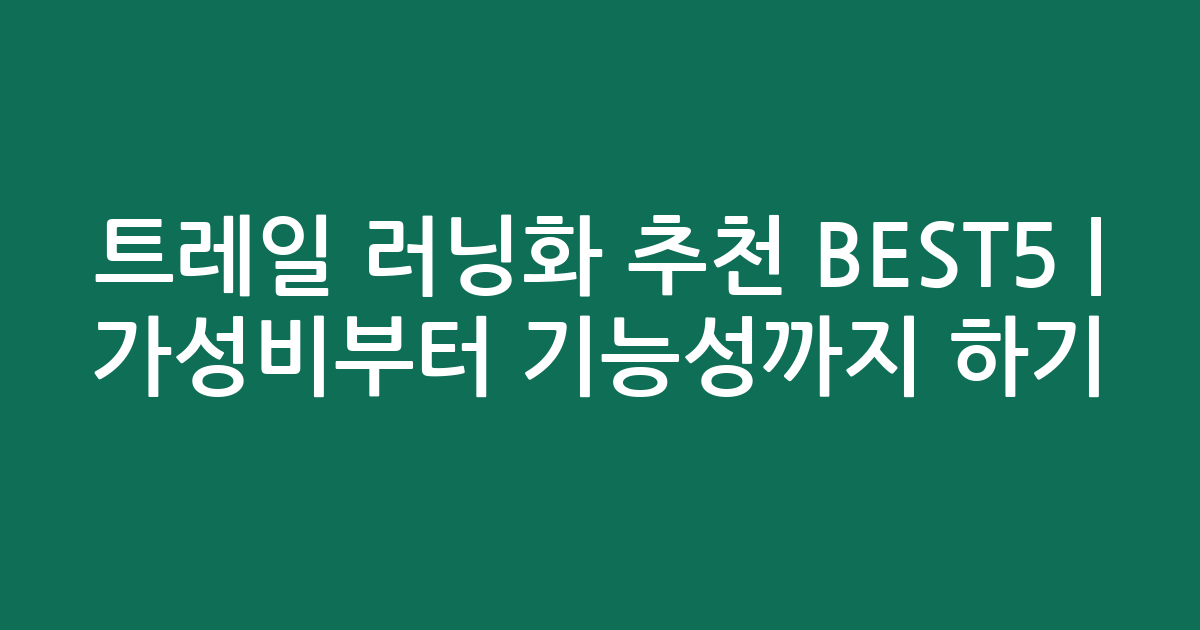트레일 러닝화 추천 BEST5 | 가성비부터 기능성까지 비교하기