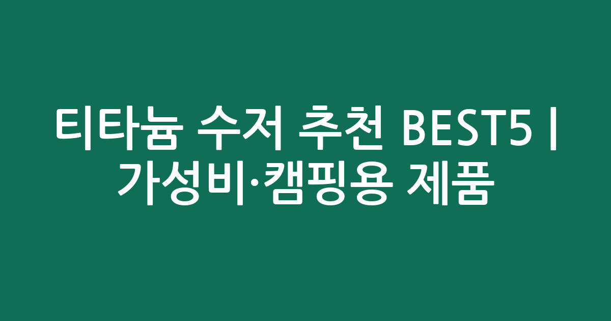 티타늄 수저 추천 BEST5 | 가성비·캠핑용 인기 제품 비교