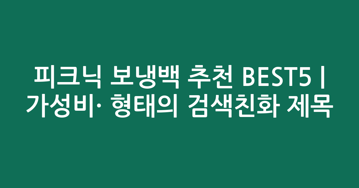 피크닉 보냉백 추천 BEST5 | 가성비·인기 비교 형태의 검색친화 제목