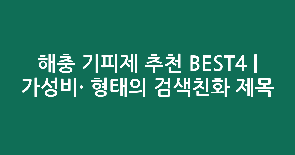 해충 기피제 추천 BEST4 | 가성비·인기 비교 형태의 검색친화 제목