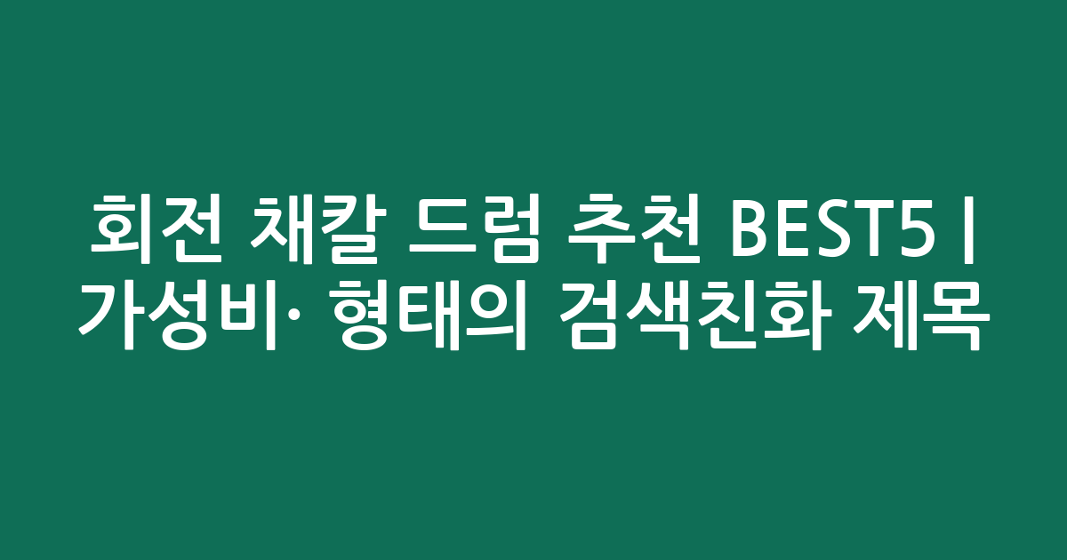 회전 채칼 드럼 추천 BEST5 | 가성비·인기 비교 형태의 검색친화 제목