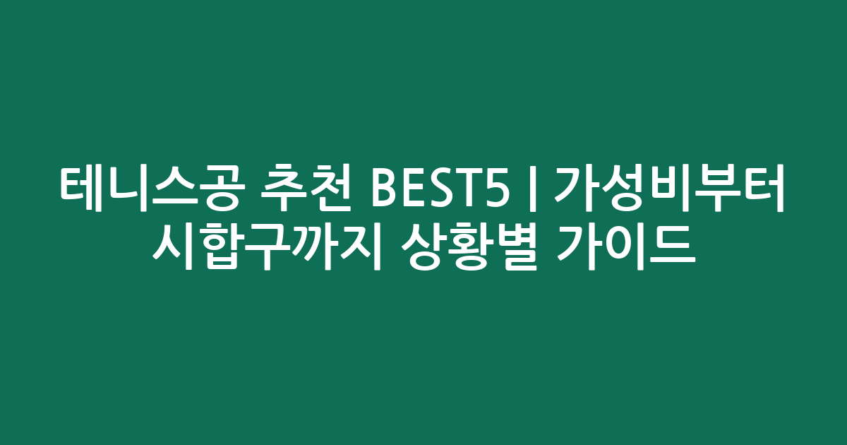 테니스공 추천 BEST5 | 가성비부터 시합구까지 상황별 비교 가이드