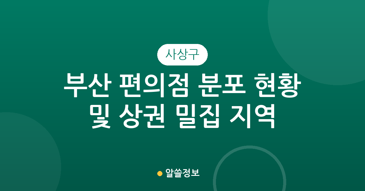 부산 사상구 편의점 분포 현황 및 상권 밀집 지역 분석
