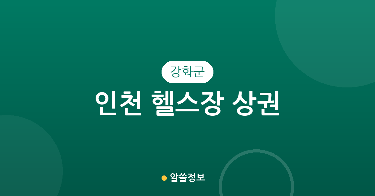 인천 강화군 헬스장 상권 분석: 강화읍부터 주요 면 단위 피트니스 센터 분포 현황