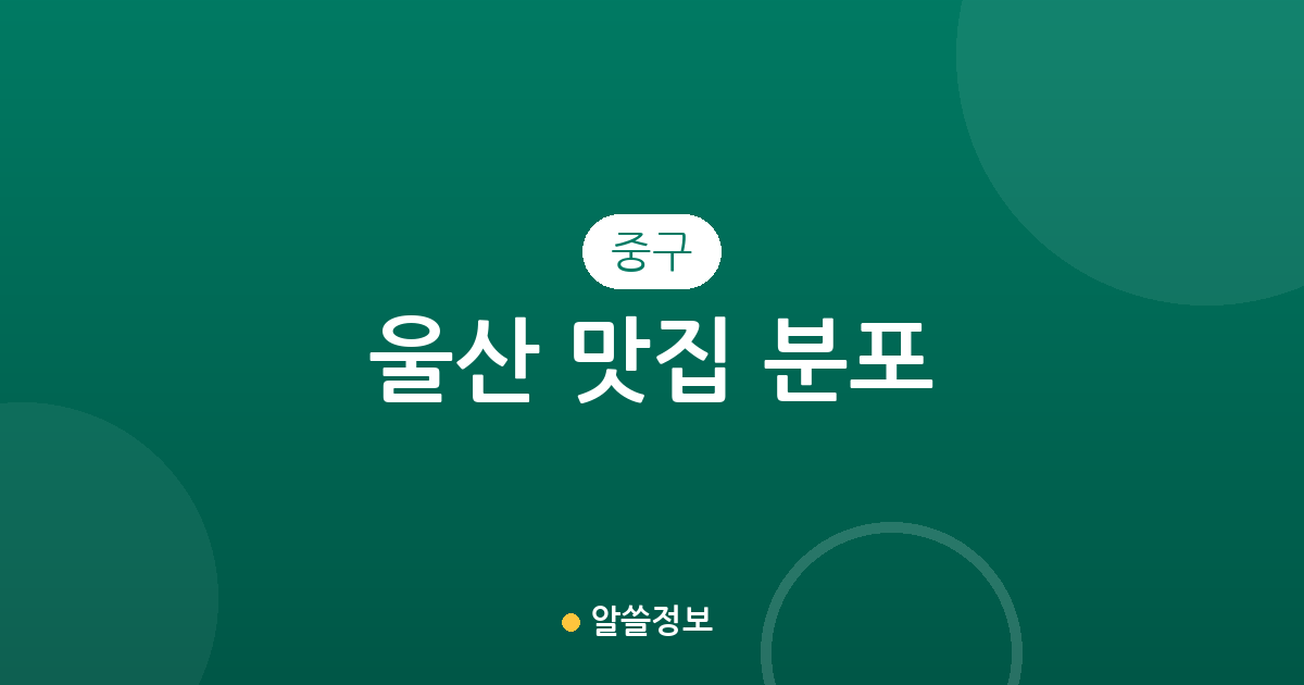 울산 중구 맛집 분포 총정리: 중앙동부터 태화동까지 인기 맛집 상권 분석