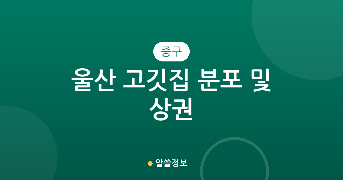 울산 중구 고깃집 분포 및 상권 분석: 태화동부터 다운동까지 한눈에 살펴보기