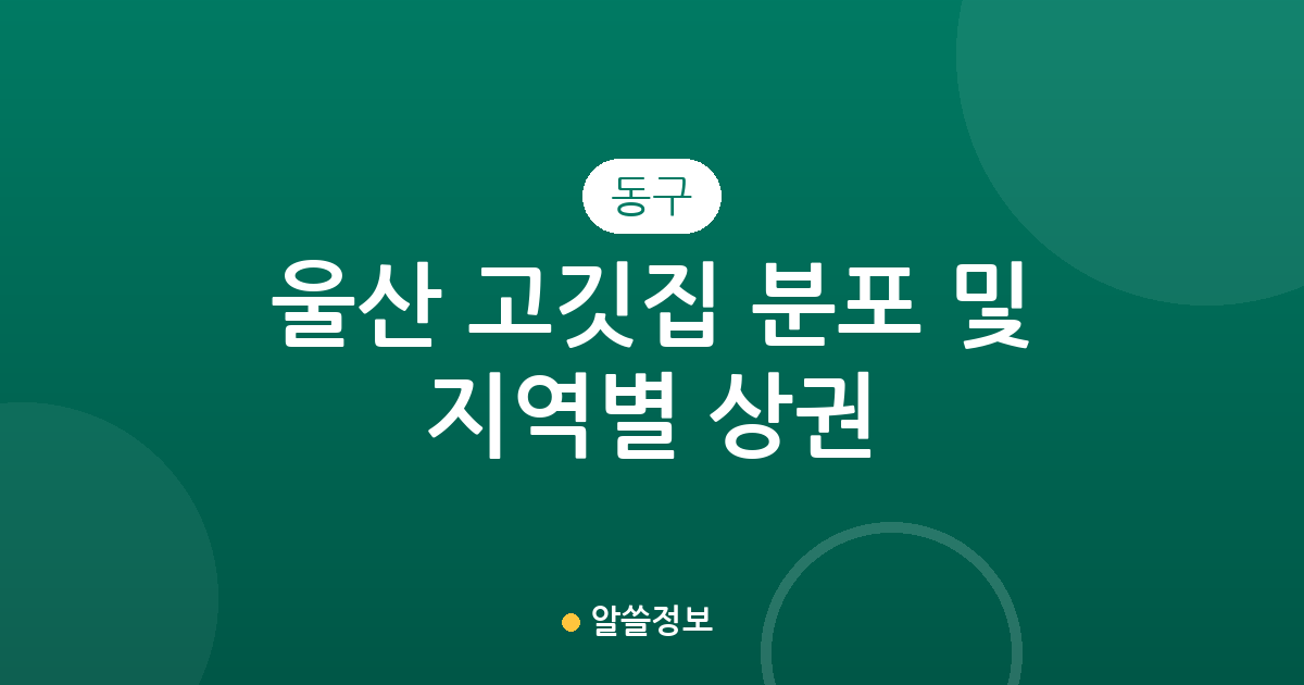 울산 동구 고깃집 분포 및 지역별 상권 분석: 방어동부터 남목까지 한눈에 보기
