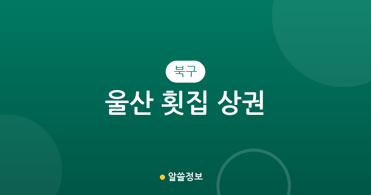 울산 북구 횟집 상권 분석: 강동동부터 농소동까지 횟집 분포 및 지역 특징
