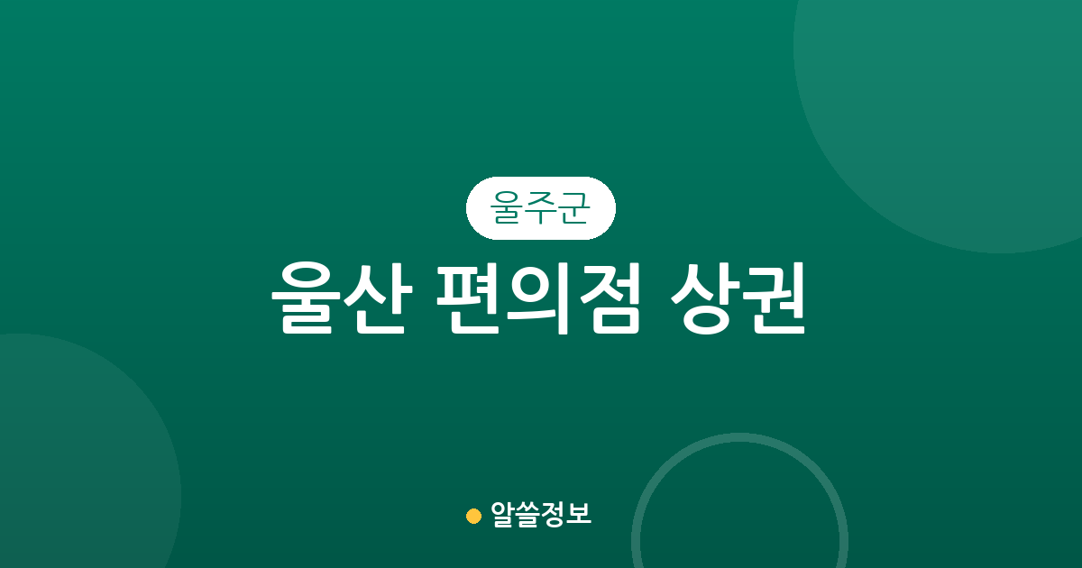 울산 울주군 편의점 상권 분석: 온산읍·언양읍 중심의 분포 현황