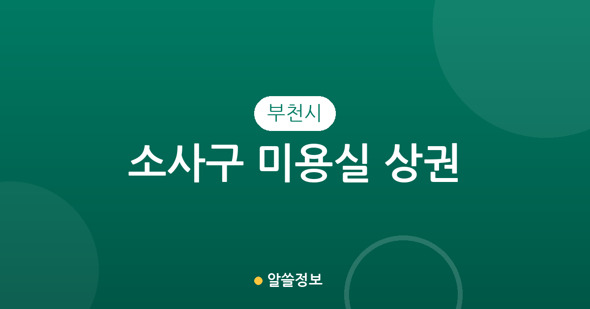부천시 소사구 미용실 상권 분석: 동별 헤어샵 밀집도와 지역 정보