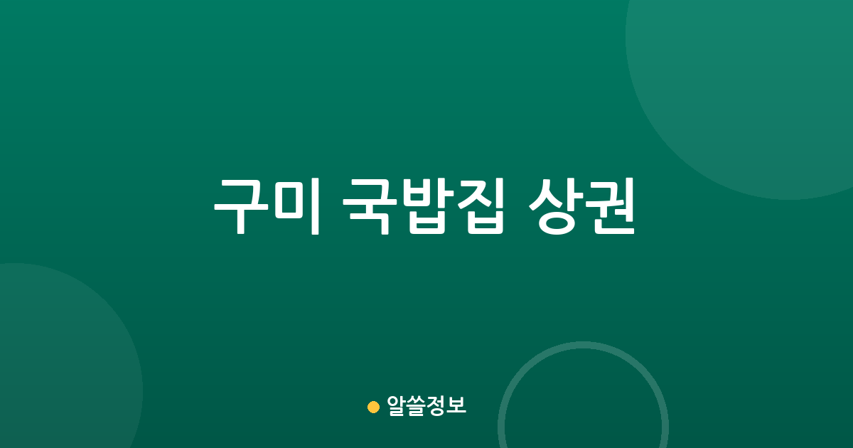 구미 국밥집 상권 분석: 산동읍·선주원남동·인동동 중심으로 살펴보는 우리 동네 탕·찌개 전문점