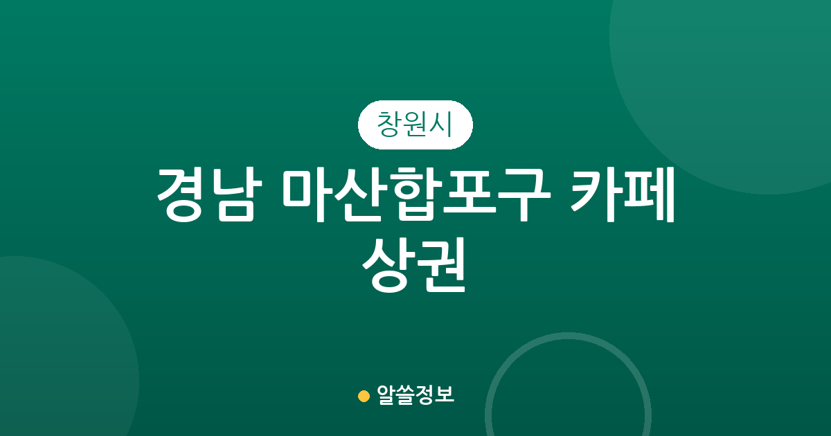 경남 창원시 마산합포구 카페 상권 분석: 오동동·월영동 등 동별 밀집도 알아보기